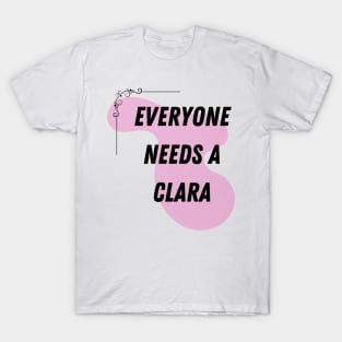 Clara Name Design Everyone Needs A Clara T-Shirt